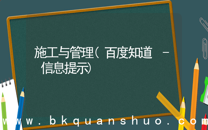 施工与管理(百度知道 - 信息提示)